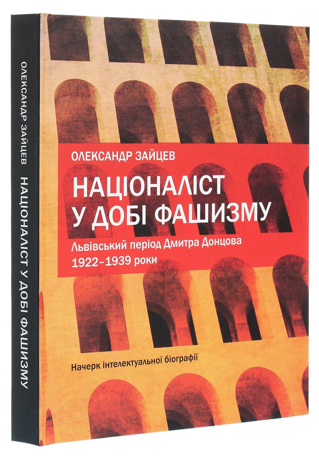 Обкладинка Націоналіст у добі фашизму. Львівський період Дмитра Донцова. 1922–1939 роки. Начерк інтелектуальної