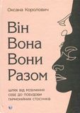 Він. Вона. Вони. Разом. Шлях від розуміння себе до побудови гармонійних стосунків, Оксана Королович