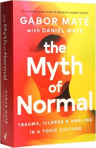 The Myth of Normal: Illness, Health and Healing in a Toxic Culture