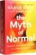 The Myth of Normal: Illness, Health and Healing in a Toxic Culture. Gabor Mat&eacute;; Daniel Mat&eacute;