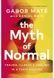 The Myth of Normal: Illness, Health and Healing in a Toxic Culture. Gabor Mat&eacute;; Daniel Mat&eacute;
