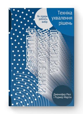 Техніка ухвалення рішень. Як лідери роблять вибір, Дженніфер Ріел, Роджер Мартін