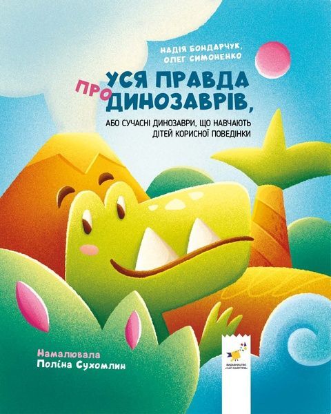 Уся правда про динозаврів, або Сучасні динозаври, що навчають дітей корисної поведінки, Олег Симоненко, Надія Бондарчук