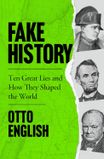 Fake History: Ten Great Lies and How They Shaped the World