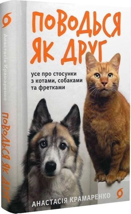 Поводься як друг. Усе про стосунки з котами, собаками та фретками, Анастасія Крамаренко