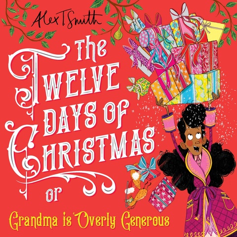 The Twelve Days of Christmas: Grandma is Overly Generous, Alex T. Smith