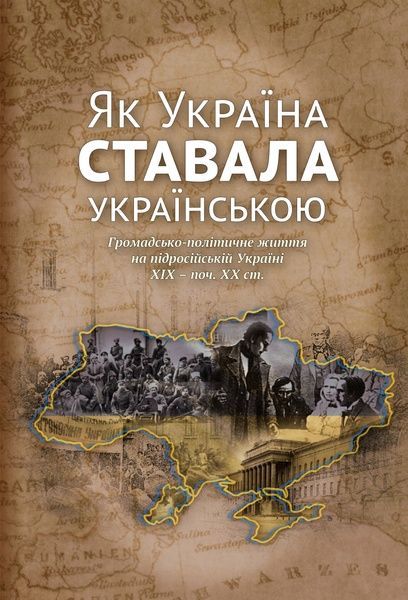 Як Україна ставала українською. Громадсько-політичне життя на підросійській Україні ХІХ &ndash; поч. ХХ ст, Ігор Гирич