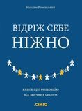 Відріж себе ніжно. Книга про сепарацію від звичних систем, Максим Роменський