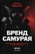 Бренд самурая. Книга про шлях людини у брендингу і PR як стиль життя, Тетяна Муратова