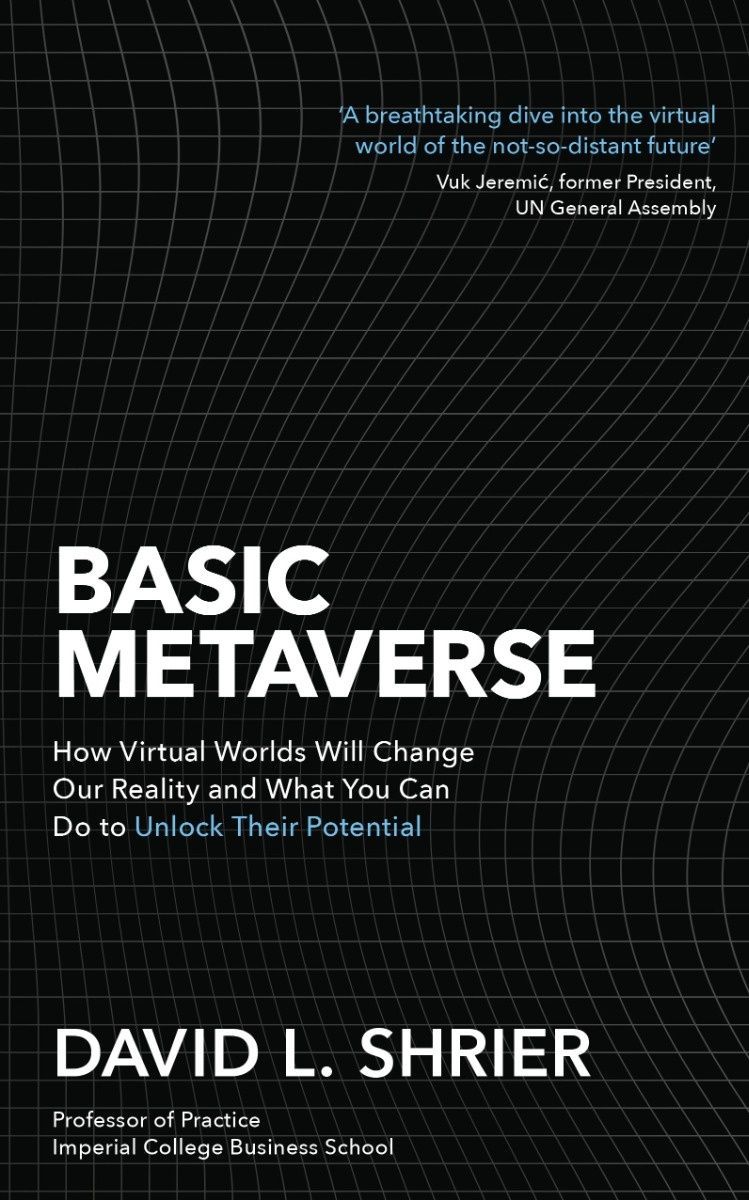 Обкладинка Basic Metaverse: How Virtual Worlds Will Change Our Reality and What You Can Do to Unlock Their Pote. David L. Shrier