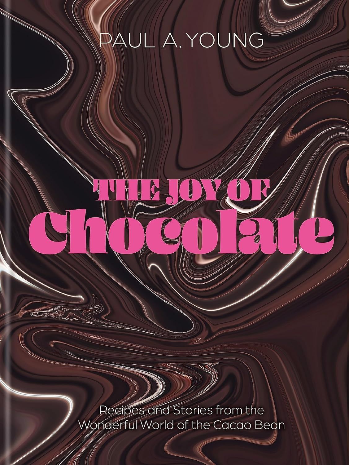 Обкладинка The Joy of Chocolate: Recipes and Stories from the Wonderful World of the Cacao Bean. Paul A. Young