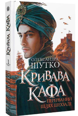 Кривава Кафа. Перерваний шлях Шехзаде : історичний роман. Кн.1