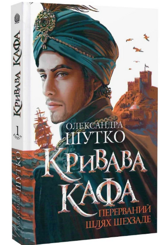 Кривава Кафа. Перерваний шлях Шехзаде : історичний роман. Кн.1