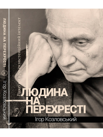 Людина на перехресті. Роздуми про екзистенційний інтелект, Ігор Козловський