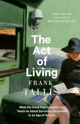 The Act of Living: What the Great Psychologists Can Teach Us About Surviving Discontent in an Age of
