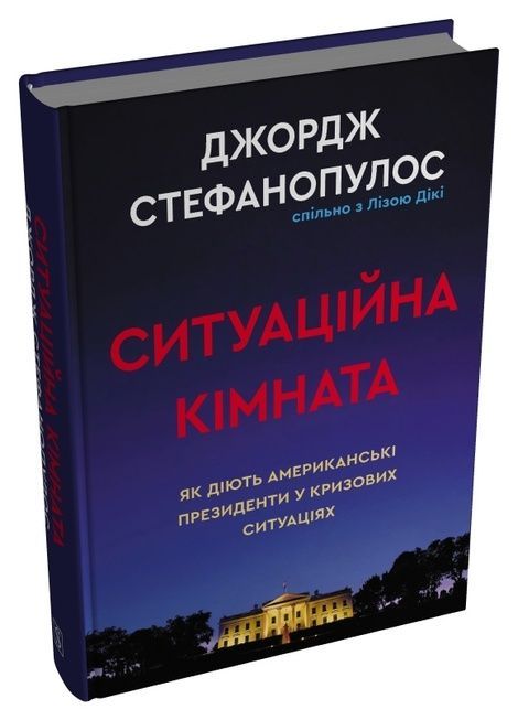 Ситуаційна кімната. Як діють американські президенти у кризових ситуаціях, Джордж Стефанопулос, Ліза Дікі
