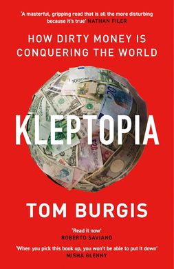 Kleptopia: How Dirty Money is Conquering the World. Tom Burgis