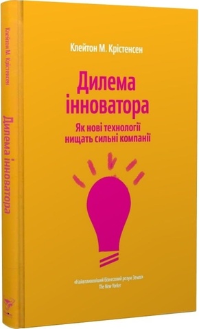 Дилема інноватора. Як нові технології нищать сильні компанії, Клейтон Крістенсен