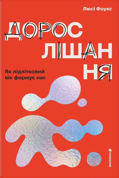 Дорослішання. Як підлітковий вік формує нас, Люсі Фоукс