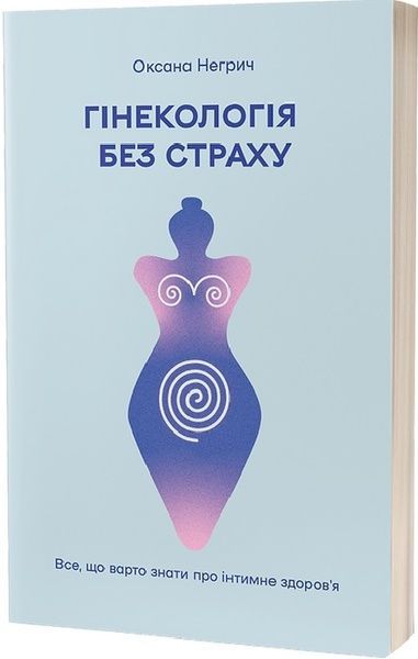 Гінекологія без страху. Все, що варто знати про інтимне здоров&rsquo;я, Оксана Негрич