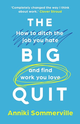 The Big Quit: How to Ditch the Job You Hate and Find Work You Love