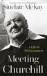 Meeting Churchill: A Life in 90 Encounters