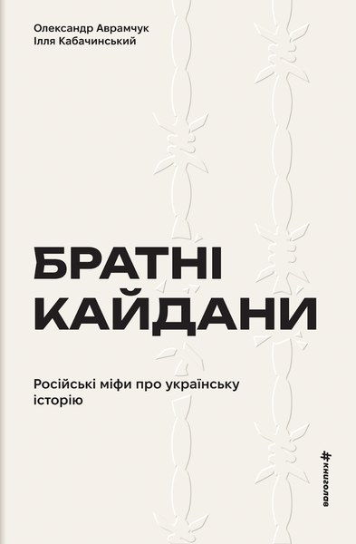 Братні кайдани. Російські міфи про українську історію, Ілля Кабачинський, Олександр Аврамчук